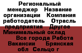 Региональный менеджер › Название организации ­ Компания-работодатель › Отрасль предприятия ­ Другое › Минимальный оклад ­ 40 000 - Все города Работа » Вакансии   . Брянская обл.,Сельцо г.